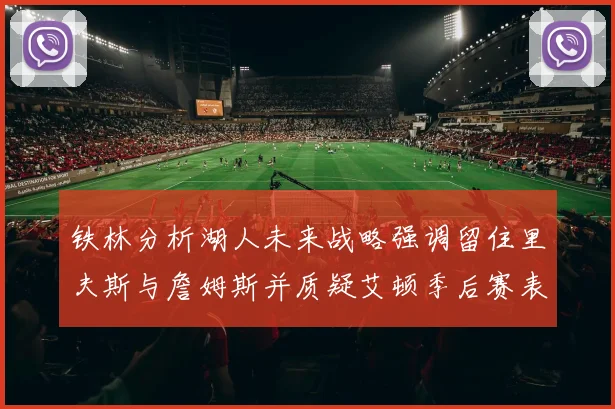 铁林分析湖人未来战略强调留住里夫斯与詹姆斯并质疑艾顿季后赛表现